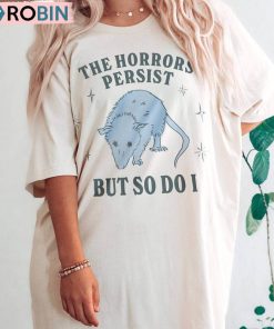 The Horrors Persist But So Do I Funny Shirt, Mental Health Meme Unisex Shirt