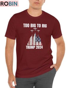 Too Big To Rig 2024 Shirt, Trump Supporter Crewneck Sweatshirt Hoodie Too Big To Rig 2024 Shirt, Trump Supporter Crewneck Sweatshirt Hoodie