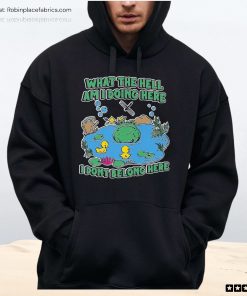 What The Hell Am I Doing Here I Dont Belong Here Unisex Shirt, Hoodie, Sweatshirt