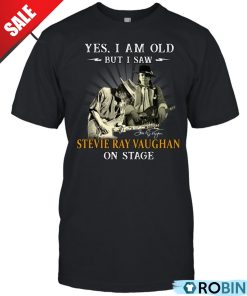Yes, I Am Old But I Saw Stevie Ray Vaughan On Stage Unisex Shirt, Hoodie