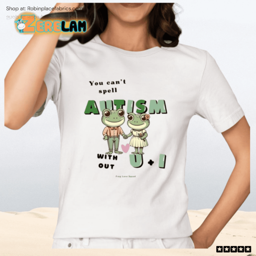 Frog Love Squad You Can’t Spell Autism Without U And I Frog Shirt