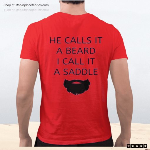 He Calls It A Beard I Call It A Saddle Shirt