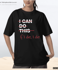 I Can Do This If I Die I Die Shirt