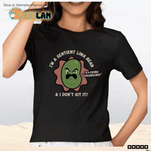 I’m A Sentient Lima Bean And I Don’t Git It Shirt