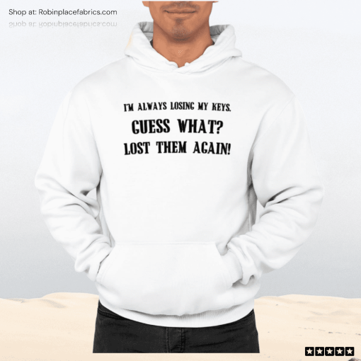 I’m Always Losing My Keys Guess What Lost Them Again Shirt