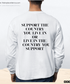 Support The Country You Live In Or Live In The Country You Support Shirt
