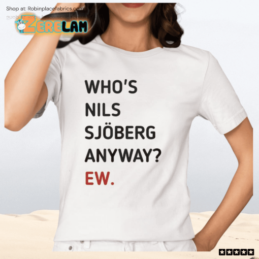 Who’s Nils Sjoberg Anyway Ew Shirt
