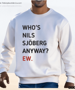 Who’s Nils Sjoberg Anyway Ew Shirt