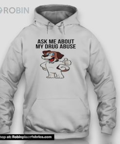 Ask Me About My Drug Abuse Unisex Shirt