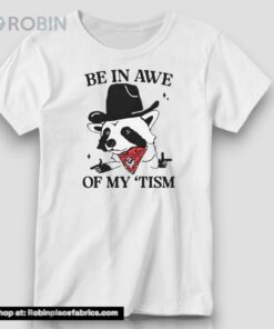 Be In Awe Of My Tism Shirt