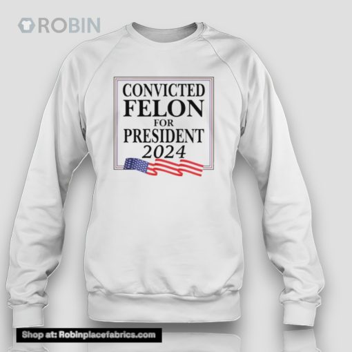 Convicted Felon For President 2024 Unisex Shirt