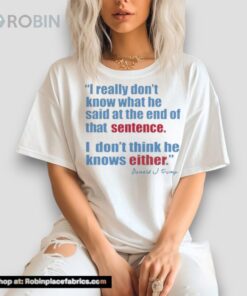 Donald J Trump I Really Don’t Know What He Said At The End Of That Sentence, Either Unisex Shirt