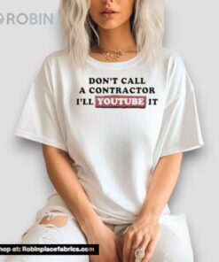 Don’t Call A Contractor I’ll Youtube Iunisex Shirt