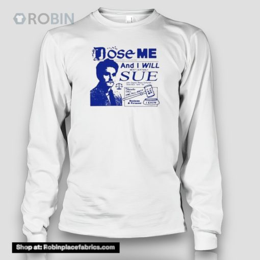 Dose Me And I Will Most Certainly Sue Funny Shirt