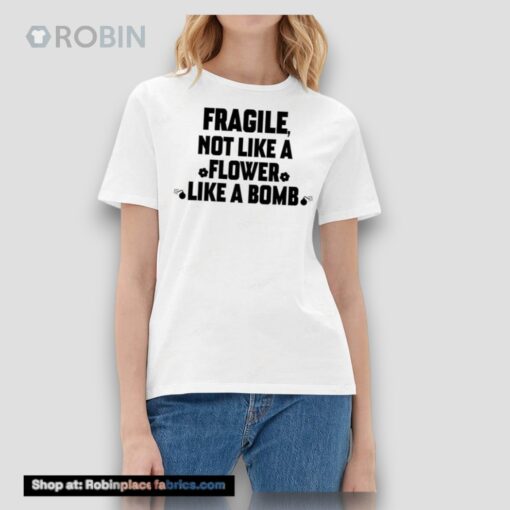 Fragile Not Like A Flower Like A Bomb Shirt