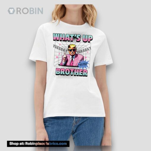 Funny Trump Whats Up Brother Shirt