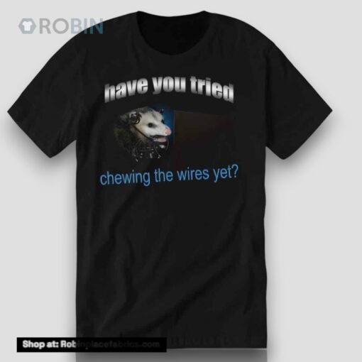 Have You Tried Chewing The Wires YeUnisex Shirt
