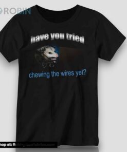 Have You Tried Chewing The Wires YeUnisex Shirt