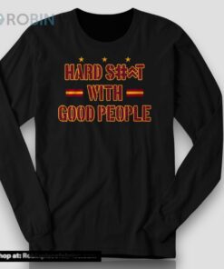 Hard Shit With Good People Shirt