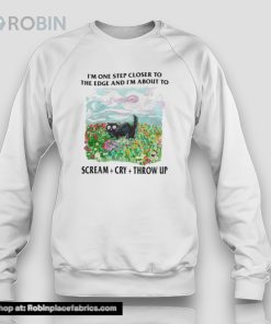I’m One Step Closer To The Edge And Im About To Scream Cry Throw Up Shirt