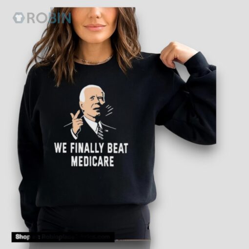 Joe Biden We Finally Beat Medicare 2024 Shirt