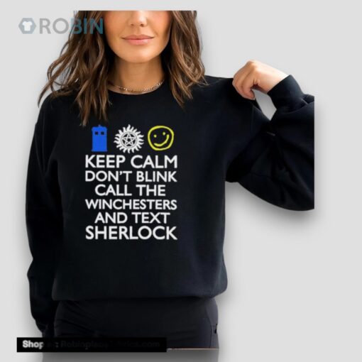 Keep Calm Don’t Blink Call The Winchesters And Text Sherlock Shirt