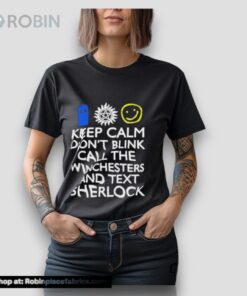 Keep Calm Don’t Blink Call The Winchesters And Text Sherlock Shirt