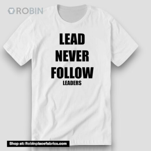 Lead Never Follow Leaders Shirt