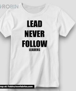 Lead Never Follow Leaders Shirt