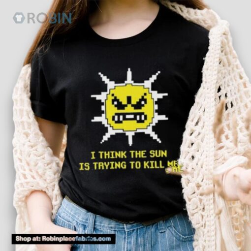 Michael Jones I Think The Sun Is Trying To Kill Me Shirt