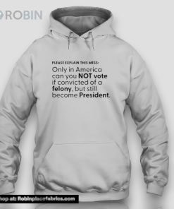 Please Explain This Mess Only In America Can You Not Vote Unisex Shirt Please Explain This Mess Only In America Can You Not Vote Unisex Shirt