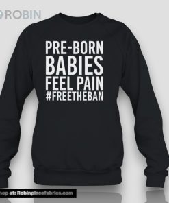 Pre Born Babies Feel Pain Freetheban Shirt
