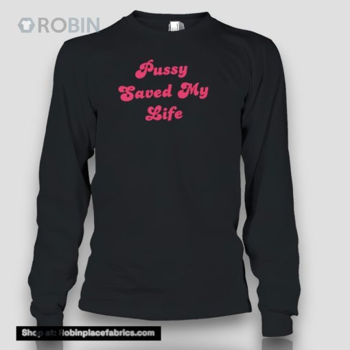 Pussy Saved My Life Shirt