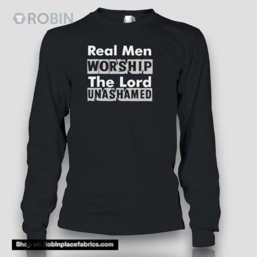 Real Men Worship The Lord Unashamed Shirt