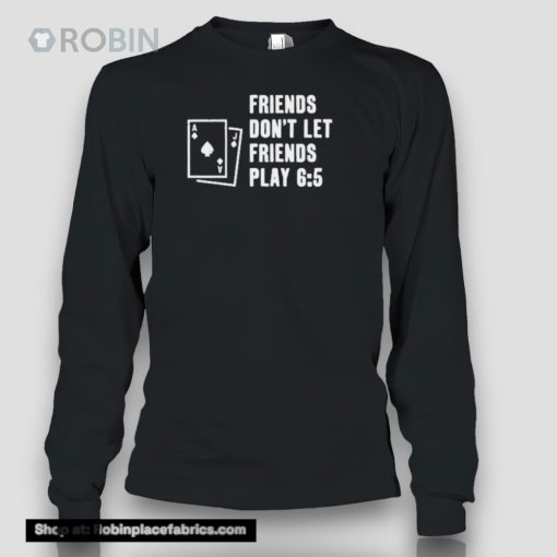 Shawn Wilson Friends Don’t Let Friends Play 6 5 Shirt
