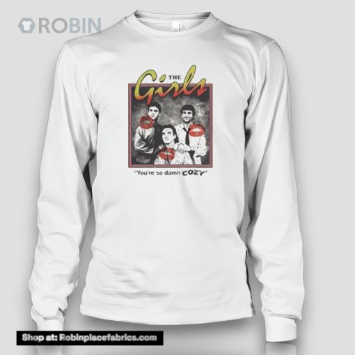 The Girls You’re So Damn Cozy Shirt