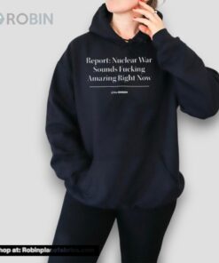 Theonion Report Nuclear War Sounds Fucking Amazing Right Now Shirt Theonion Report Nuclear War Sounds Fucking Amazing Right Now Shirt