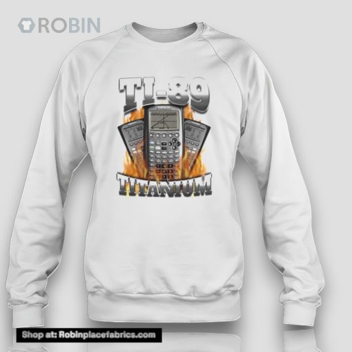 Ti 89 Titanium Got Me Calculating Shit Unisex Shirt