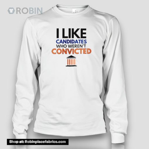 Trump 2024 I Like Candidates Who Weren’t Convicted Shirt