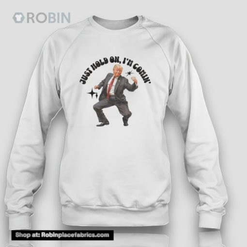 Trump Dancing 2024 Just Hold On I’m Coming Unisex Shirt