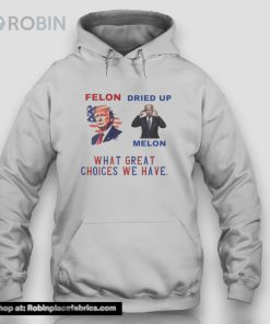 Trump Felon Biden Dried Up Melon What Great Choices We Have Unisex Shirt