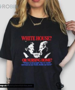 White House Or Nursing Home Where We Let People Who We Would Not Trust On Our Roads Decide Our Laws Unisex Shirt