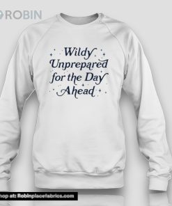 Wildly Unprepared For The Day Ahead Shirt