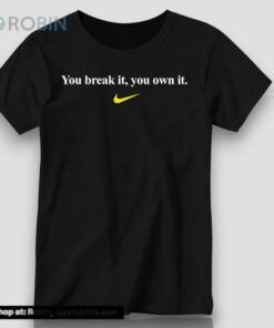 You Break It, You Own IUnisex Shirt