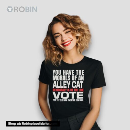 You Have The Morals Of An Alley Cat Democracy Is On The Line Vote Shirt