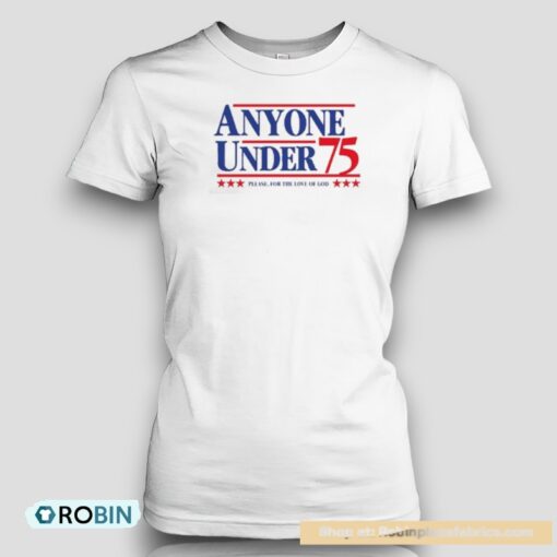 Anyone Under 75 Please For The Love Of God Shirt