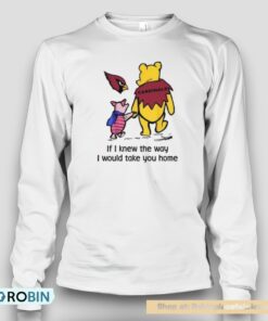 Arizona Cardinals Winnie The Pooh If I Knew The Way I Would Take You Home Unisex Shirt Arizona Cardinals Winnie The Pooh If I Knew The Way I Would Take You Home Unisex Shirt
