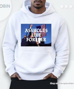 Assholes Live Forever Trump Cant Be Killed Shirt