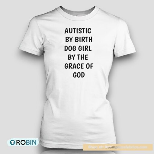 Autistic By Birth Dog Girl By The Grace Of God Unisex Shirt