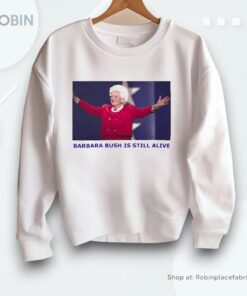 Barbara Bush Is Still Alive Shirt